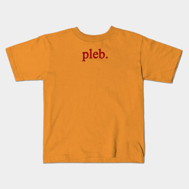 "pleb." Kids T-Shirt by Taversia